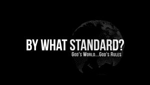 By What Standard? God's World... God's Rules
